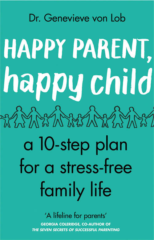 Book cover of Happy Parent, Happy Child: 10 Steps to Stress-free Family Life