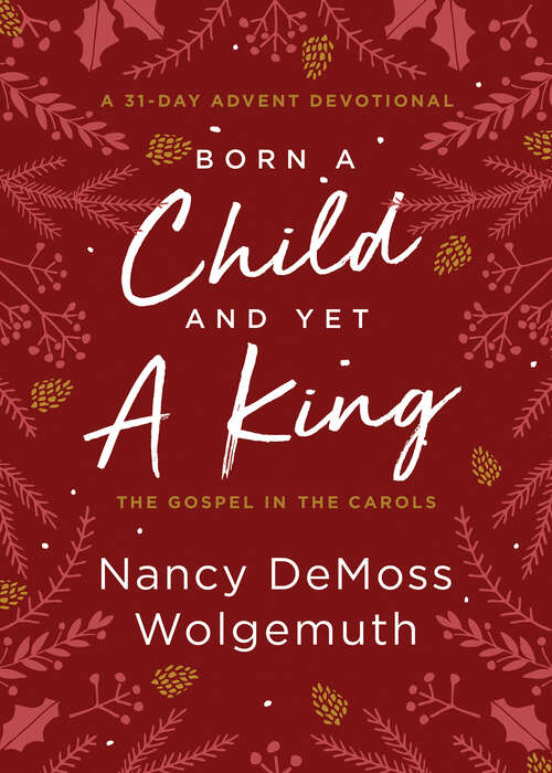 Book cover of Born a Child and Yet a King: The Gospel in the Carols: An Advent Devotional