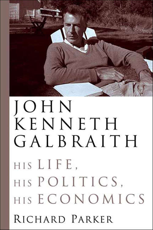 Book cover of John Kenneth Galbraith: His Life, His Politics, His Economics