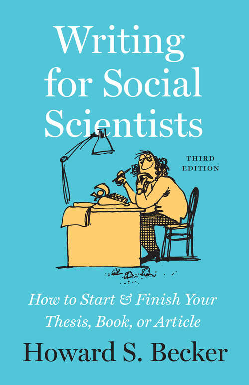 Book cover of Writing for Social Scientists: How to Start and Finish Your Thesis, Book, or Article, Third Edition (3) (Chicago Guides to Writing, Editing, and Publishing)