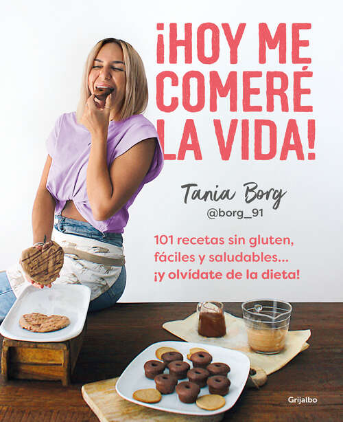 Book cover of ¡Hoy me comeré la vida!: 101 recetas sin gluten, fáciles y saludables... ¡y olvídate de la dieta!