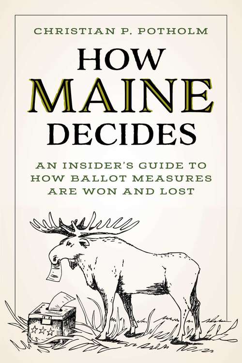 Book cover of How Maine Decides: An Insider's Guide to How Ballot Measures Are Won and Lost