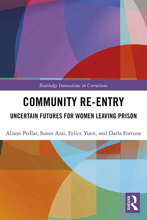 Community Re-Entry: Uncertain Futures for Women Leaving Prison (Routledge Innovations in Corrections)