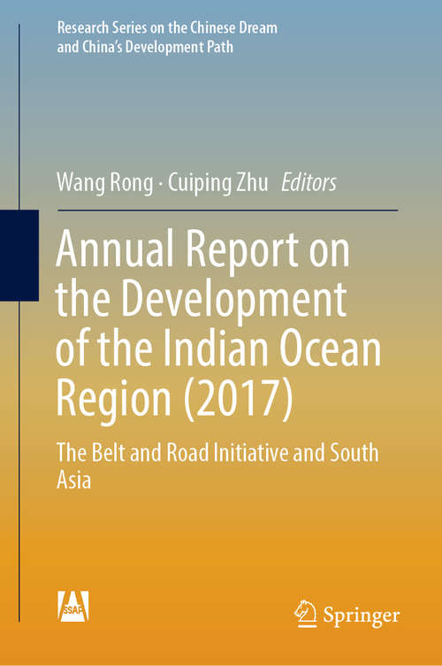 Annual Report on the Development of the Indian Ocean Region: The Belt and Road Initiative and South Asia (Research Series on the Chinese Dream and China’s Development Path)