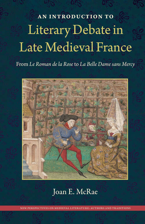 Book cover of An Introduction to Literary Debate in Late Medieval France: From <i>Le Roman de la Rose</i> to <i>La Belle Dame sans Mercy</i> (New Perspectives on Medieval Literature: Authors and Traditions)