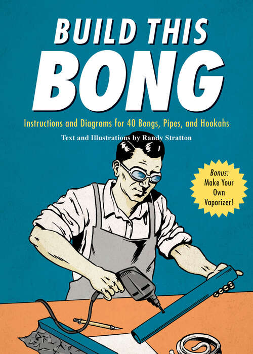 Book cover of Build This Bong: Instructions and Diagrams for 40 Bongs, Pipes, and Hookahs