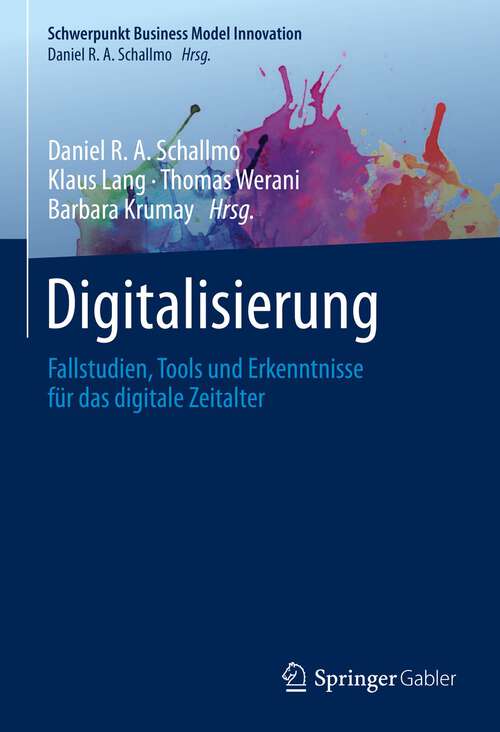 Digitalisierung: Fallstudien, Tools und Erkenntnisse für das digitale Zeitalter (Schwerpunkt Business Model Innovation Series)