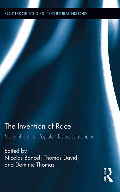 The Invention of Race: Scientific and Popular Representations (Routledge Studies in Cultural History #28)