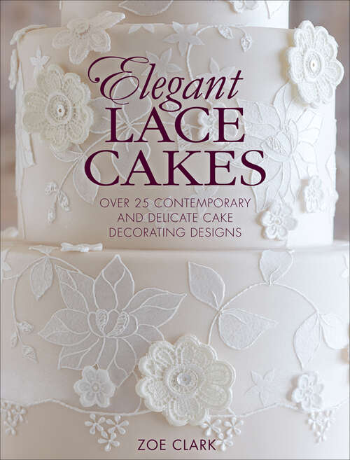 Book cover of Elegant Lace Cakes: Over 25 Contemporary and Delicate Cake Decorating Designs