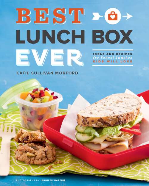 Book cover of Best Lunch Box Ever: Ideas and Recipes for School Lunches Kids Will Love