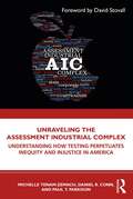 Unraveling the Assessment Industrial Complex: Understanding How Testing Perpetuates Inequity and Injustice in America