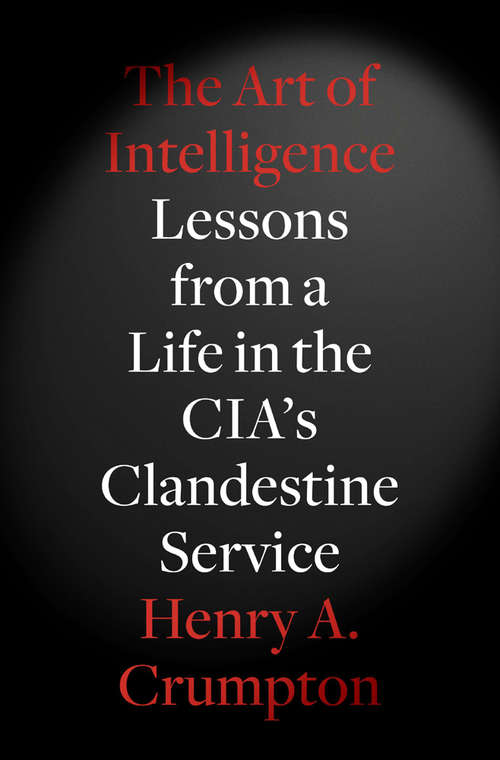 Book cover of The Art of Intelligence: Lessons from a Life in the CIA's Clandestine Service