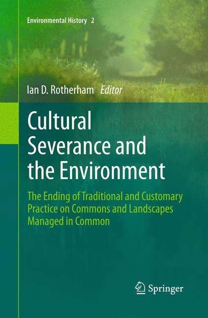 Cultural Severance and the Environment: The Ending of Traditional and Customary Practice on Commons and Landscapes Managed in Common (Environmental History #2)