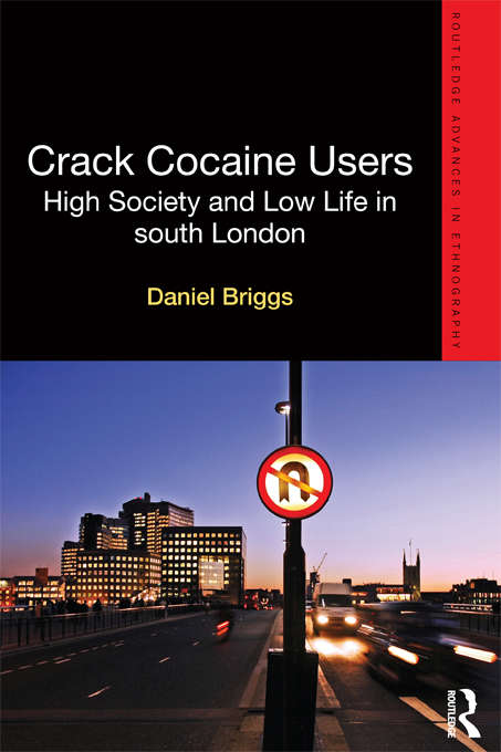 Crack Cocaine Users: High Society and Low Life in South London (Routledge Advances in Ethnography)