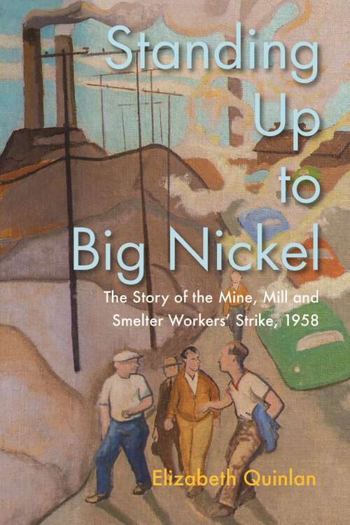 Book cover of Standing Up to Big Nickel: The Story of the Mine, Mill and Smelter Workers Strike, 1958