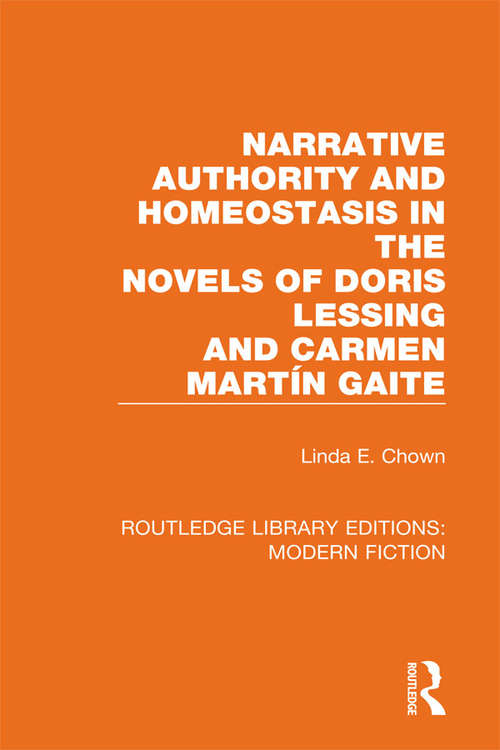 Narrative Authority and Homeostasis in the Novels of Doris Lessing and Carmen Martín Gaite (Routledge Library Editions: Modern Fiction)
