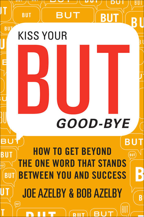 Book cover of Kiss Your BUT Good-Bye: How to Get Beyond the One Word That Stands Between You and Success
