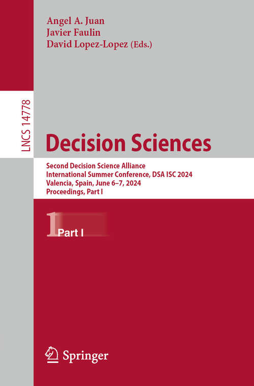 Book cover of Decision Sciences: Second Decision Science Alliance International Summer Conference, DSA ISC 2024, Valencia, Spain, June 6–7, 2024, Proceedings, Part I (Lecture Notes in Computer Science #14778)