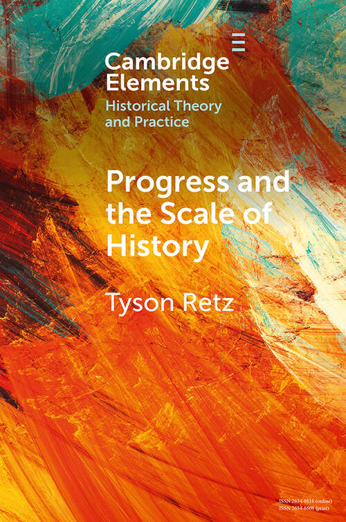 Book cover of Progress and the Scale of History (Elements in Historical Theory and Practice)