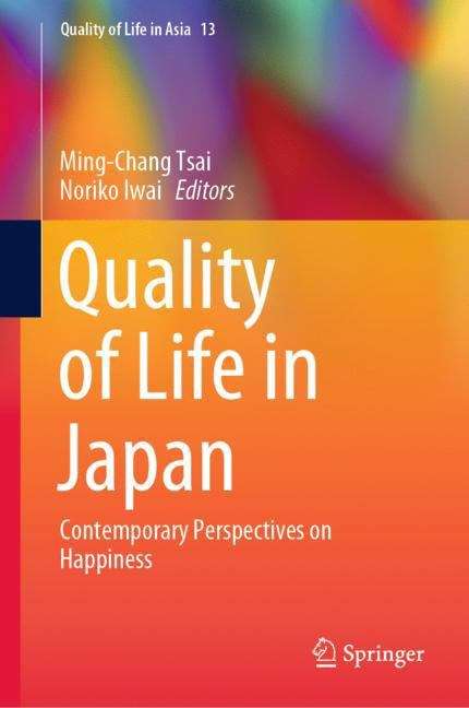Quality of Life in Japan: Contemporary Perspectives on Happiness (Quality of Life in Asia #13)