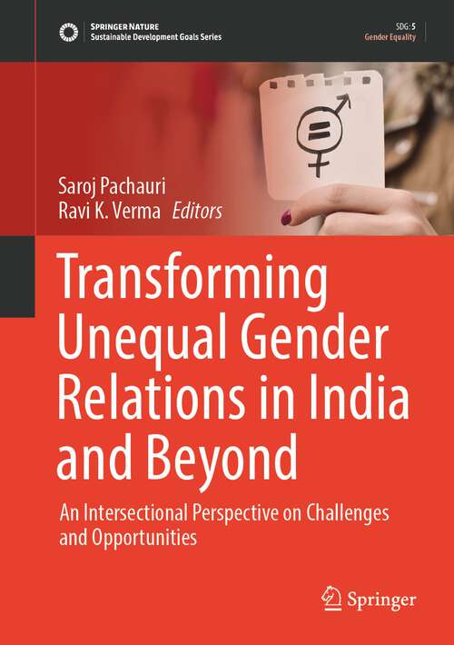 Book cover of Transforming Unequal Gender Relations in India and Beyond: An Intersectional Perspective on Challenges and Opportunities (1st ed. 2023) (Sustainable Development Goals Series)