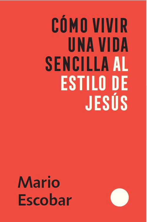 Book cover of Como vivir una vida sencilla al estilo de Jesús / How to Live a Simple Jesus Like Life