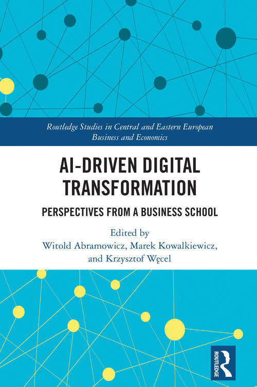 Book cover of AI-Driven Digital Transformation: Perspectives from a Business School (1) (Routledge Studies in Central and Eastern European Business and Economics)