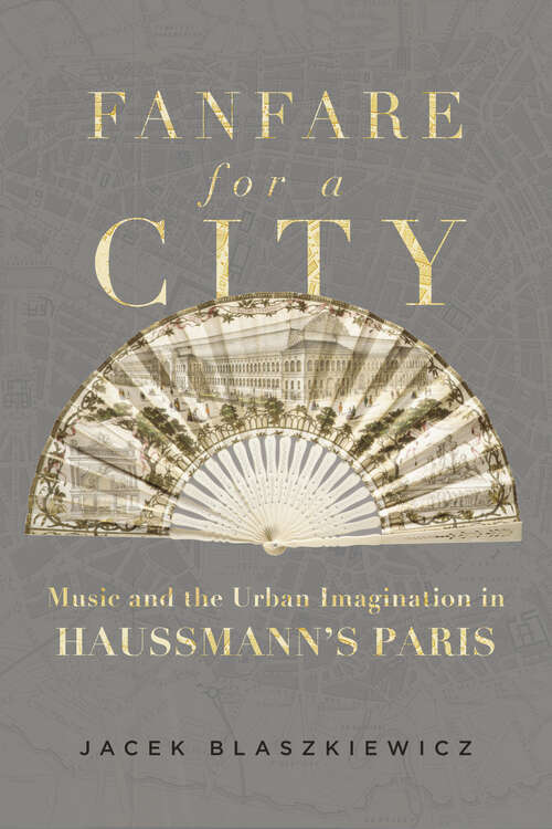 Book cover of Fanfare for a City: Music and the Urban Imagination in Haussmann's Paris