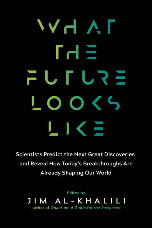 What the Future Looks Like: Scientists Predict the Next Great Discoveries—and Reveal How Today's Breakthroughs Are Already Shaping Our World