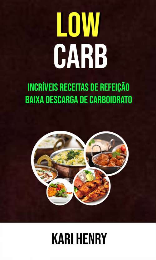 Book cover of Low Carb: Incríveis Receitas De Refeição Baixa Descarga De Carboidrato