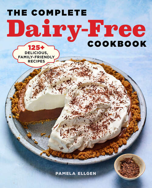 Book cover of The Complete Dairy-Free Cookbook: 125+ Delicious, Family-Friendly Recipes