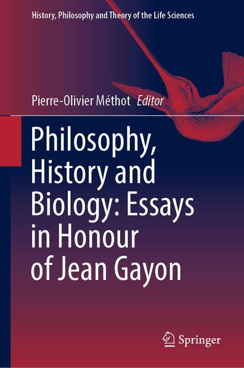 Book cover of Philosophy, History and Biology: Essays in Honour of Jean Gayon (1st ed. 2023) (History, Philosophy and Theory of the Life Sciences #30)
