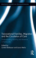 Transnational Families, Migration and the Circulation of Care: Understanding Mobility and Absence in Family Life (Routledge Research in Transnationalism)