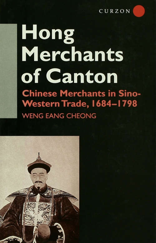 The Hong Merchants of Canton: Chinese Merchants in Sino-Western Trade, 1684-1798 (Nias Monographs In Asian Studies #No. 70)