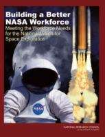 Book cover of Building a Better NASA Workforce: Meeting the Workforce Needs for the National Vision for Space Exploration