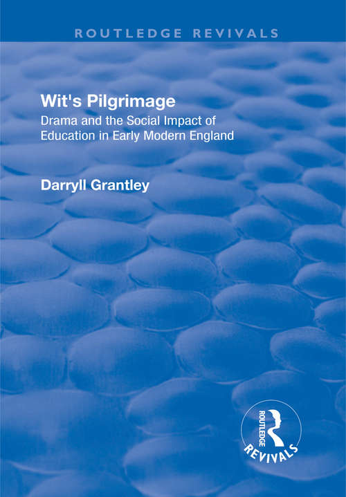 Wit's Pilgrimage: Theatre and the Social Impact of Education in Early Modern England (Routledge Revivals)