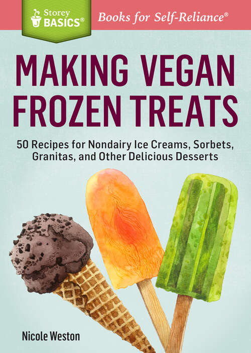 Book cover of Making Vegan Frozen Treats: 50 Recipes for Nondairy Ice Creams, Sorbets, Granitas, and Other Delicious Desserts. A Storey BASICS® Title (Storey Basics)