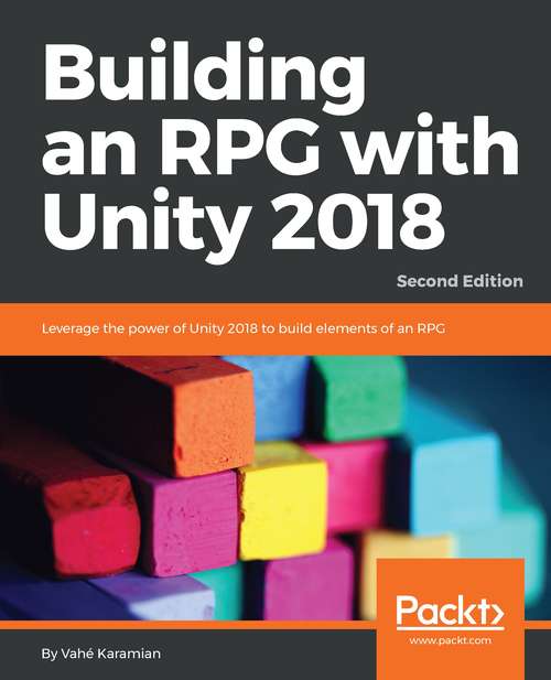 Book cover of Building an RPG with Unity 2018: Leverage the power of Unity 2018 to build elements of an RPG., 2nd Edition