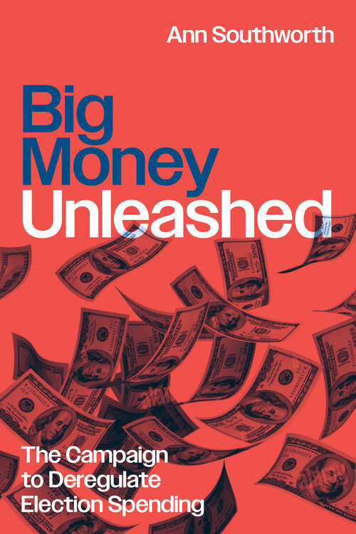 Book cover of Big Money Unleashed: The Campaign to Deregulate Election Spending (Chicago Series in Law and Society)