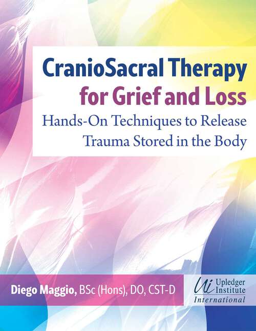 Book cover of CranioSacral Therapy for Grief and Loss: Hands-On Techniques to Release Trauma Stored in the Body