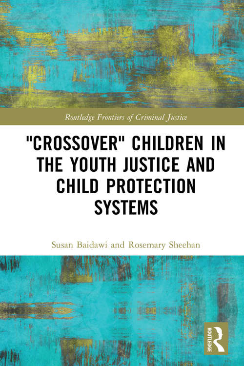 'Crossover' Children in the Youth Justice and Child Protection Systems (Routledge Frontiers of Criminal Justice)