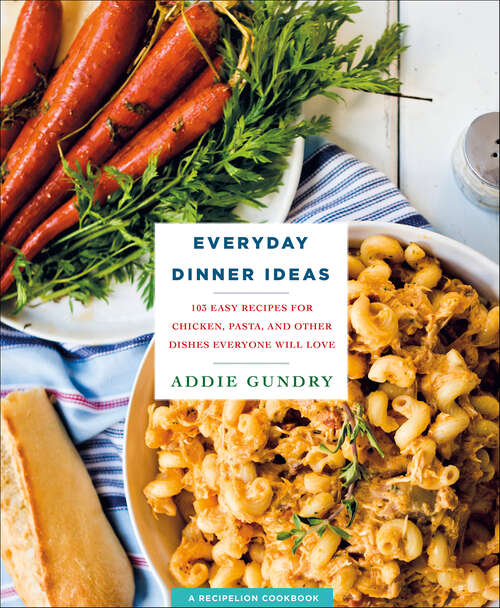 Book cover of Everyday Dinner Ideas: 103 Easy Recipes for Chicken, Pasta, and Other Dishes Everyone Will Love (RecipeLion)