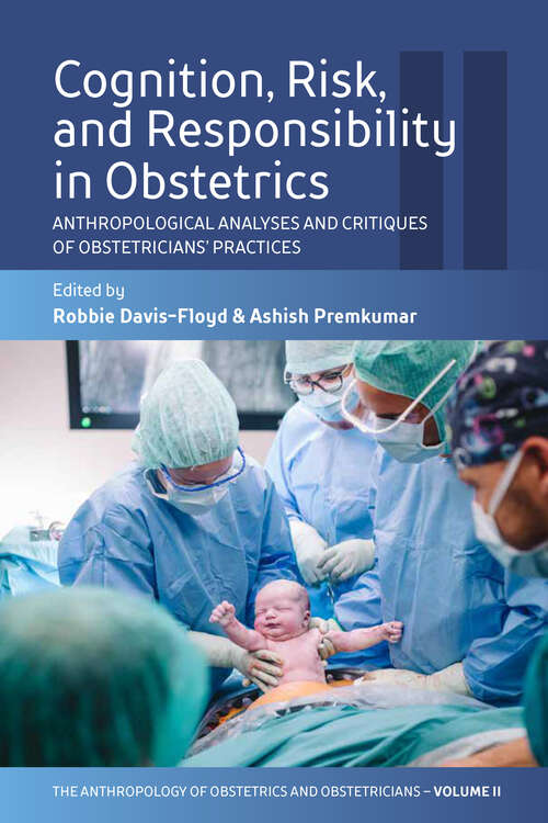 Book cover of Cognition, Risk, and Responsibility in Obstetrics: Anthropological Analyses and Critiques of Obstetricians’ Practices (The Anthropology of Obstetrics and Obstetricians: The Practice, Maintenance, and Reproduction of a Biomedical Profession #2)