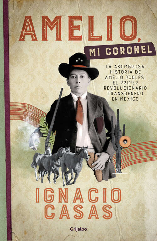Book cover of Amelio, mi coronel: La asombrosa historia de Amelio Robles, el primer revolucionario tránsgenero en México