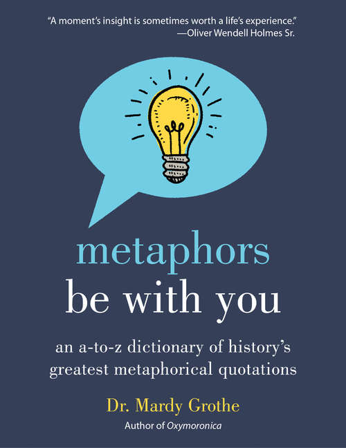 Book cover of Metaphors Be With You: An A to Z Dictionary of History's Greatest Metaphorical Quotations