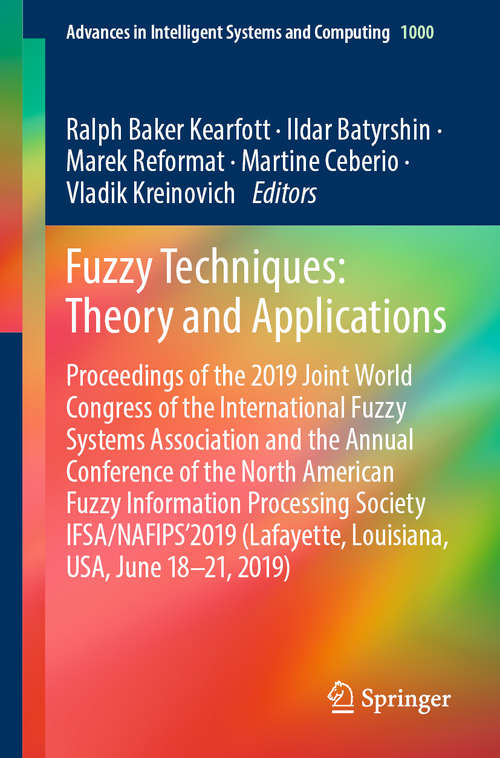 Fuzzy Techniques: Proceedings of the 2019 Joint World Congress of the International Fuzzy Systems Association and the Annual Conference of the North American Fuzzy Information Processing Society IFSA/NAFIPS'2019 (Lafayette, Louisiana, USA, June 18–21, 2019) (Advances in Intelligent Systems and Computing #1000)