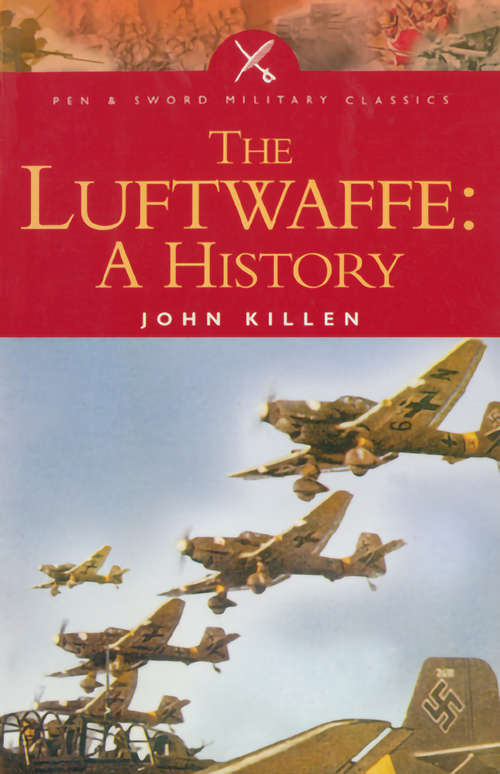 The Luftwaffe: A History (Pen And Sword Military Classics Ser.)