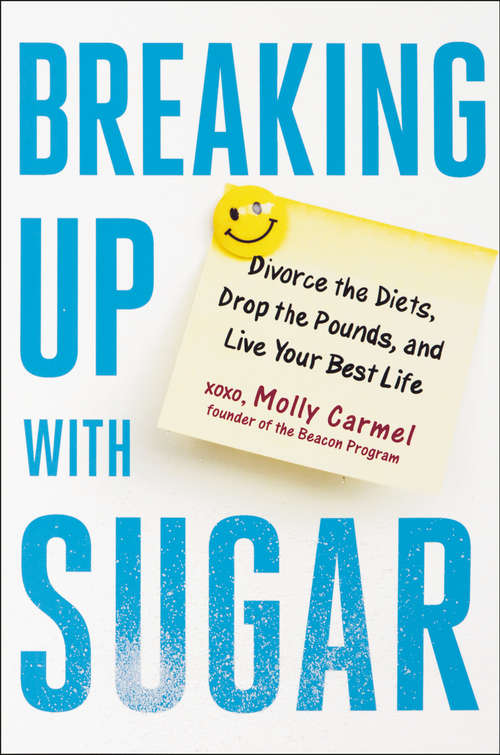 Book cover of Breaking Up With Sugar: Divorce the Diets, Drop the Pounds, and Live Your Best Life