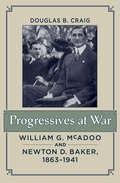 Progressives at War: William G. McAdoo and Newton D. Baker, 1863–1941