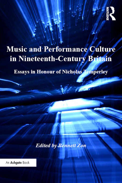 Music and Performance Culture in Nineteenth-Century Britain: Essays in Honour of Nicholas Temperley (Music in Nineteenth-Century Britain)